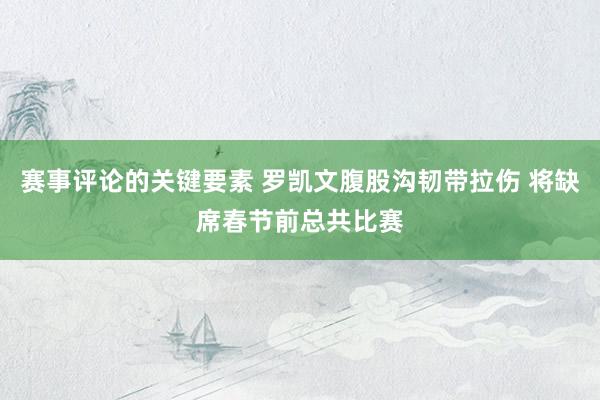 赛事评论的关键要素 罗凯文腹股沟韧带拉伤 将缺席春节前总共比赛