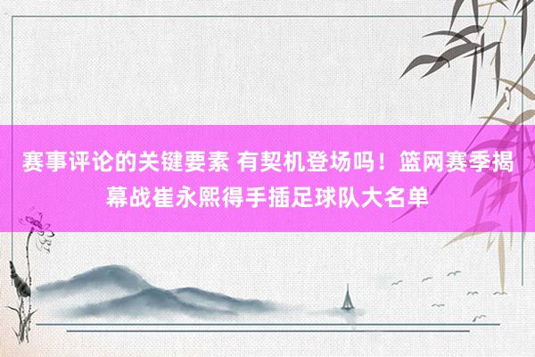 赛事评论的关键要素 有契机登场吗！篮网赛季揭幕战崔永熙得手插足球队大名单