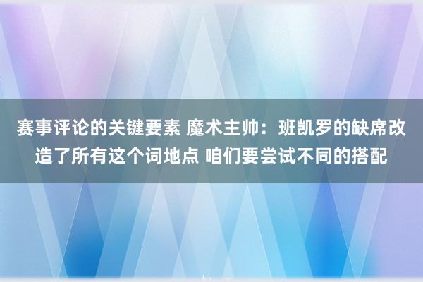 赛事评论的关键要素 魔术主帅：班凯罗的缺席改造了所有这个词地点 咱们要尝试不同的搭配