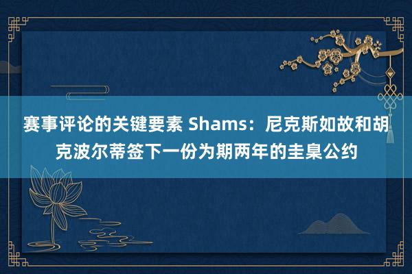 赛事评论的关键要素 Shams：尼克斯如故和胡克波尔蒂签下一份为期两年的圭臬公约