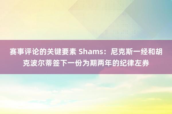 赛事评论的关键要素 Shams：尼克斯一经和胡克波尔蒂签下一份为期两年的纪律左券