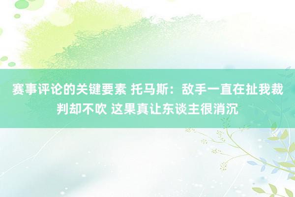 赛事评论的关键要素 托马斯：敌手一直在扯我裁判却不吹 这果真让东谈主很消沉