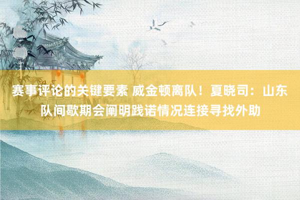 赛事评论的关键要素 威金顿离队！夏晓司：山东队间歇期会阐明践诺情况连接寻找外助