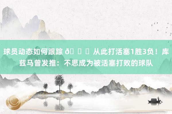 球员动态如何跟踪 😅从此打活塞1胜3负！库兹马曾发推：不思成为被活塞打败的球队