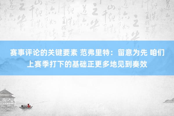 赛事评论的关键要素 范弗里特：留意为先 咱们上赛季打下的基础正更多地见到奏效