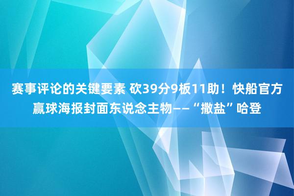 赛事评论的关键要素 砍39分9板11助！快船官方赢球海报封面东说念主物——“撒盐”哈登