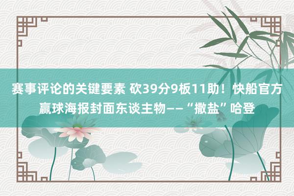 赛事评论的关键要素 砍39分9板11助！快船官方赢球海报封面东谈主物——“撒盐”哈登