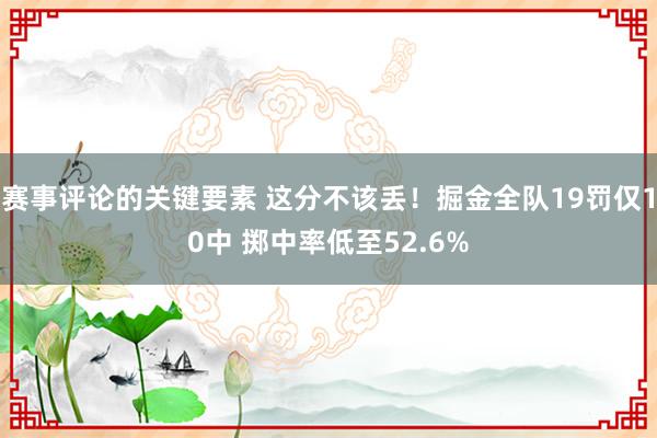 赛事评论的关键要素 这分不该丢！掘金全队19罚仅10中 掷中率低至52.6%