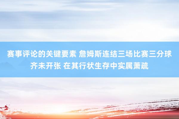 赛事评论的关键要素 詹姆斯连结三场比赛三分球齐未开张 在其行状生存中实属萧疏