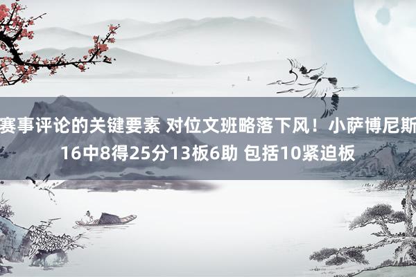 赛事评论的关键要素 对位文班略落下风！小萨博尼斯16中8得25分13板6助 包括10紧迫板