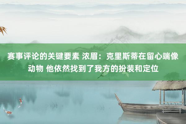 赛事评论的关键要素 浓眉：克里斯蒂在留心端像动物 他依然找到了我方的扮装和定位