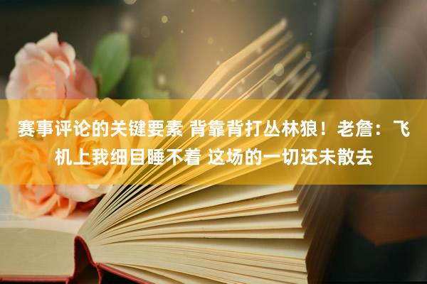 赛事评论的关键要素 背靠背打丛林狼！老詹：飞机上我细目睡不着 这场的一切还未散去