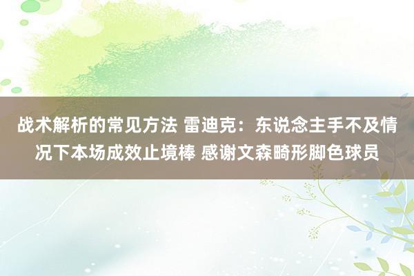 战术解析的常见方法 雷迪克：东说念主手不及情况下本场成效止境棒 感谢文森畸形脚色球员