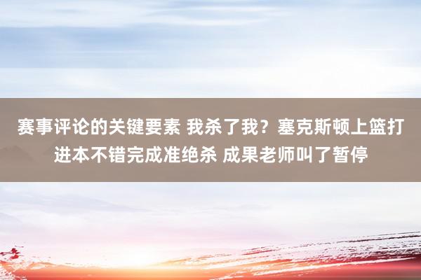 赛事评论的关键要素 我杀了我？塞克斯顿上篮打进本不错完成准绝杀 成果老师叫了暂停