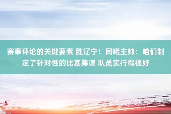 赛事评论的关键要素 胜辽宁！同曦主帅：咱们制定了针对性的比赛筹谋 队员实行得很好