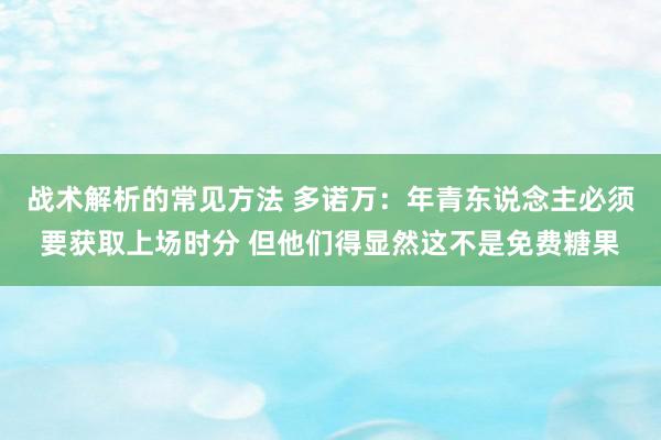 战术解析的常见方法 多诺万：年青东说念主必须要获取上场时分 但他们得显然这不是免费糖果