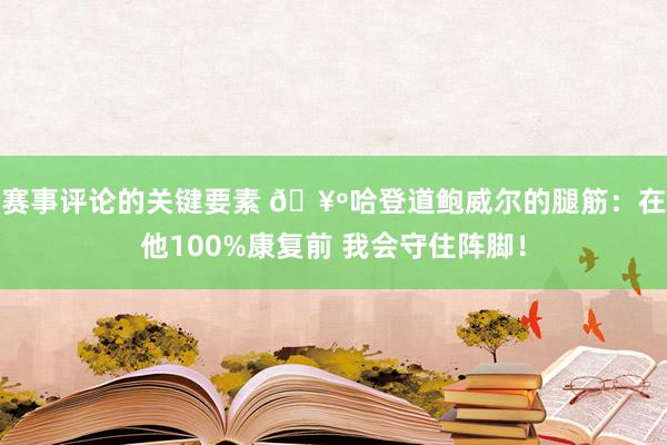 赛事评论的关键要素 🥺哈登道鲍威尔的腿筋：在他100%康复前 我会守住阵脚！