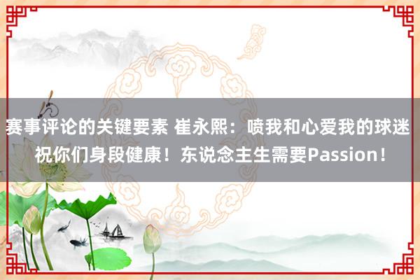 赛事评论的关键要素 崔永熙：喷我和心爱我的球迷 祝你们身段健康！东说念主生需要Passion！