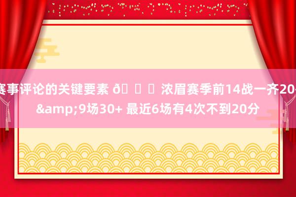 赛事评论的关键要素 👀浓眉赛季前14战一齐20+&9场30+ 最近6场有4次不到20分