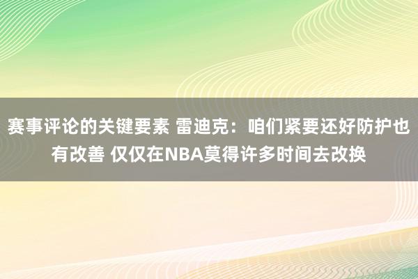 赛事评论的关键要素 雷迪克：咱们紧要还好防护也有改善 仅仅在NBA莫得许多时间去改换