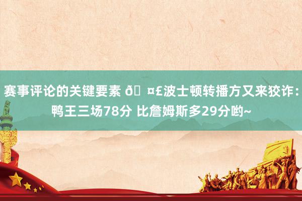 赛事评论的关键要素 🤣波士顿转播方又来狡诈：鸭王三场78分 比詹姆斯多29分哟~