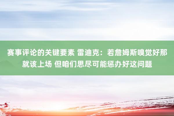 赛事评论的关键要素 雷迪克：若詹姆斯嗅觉好那就该上场 但咱们思尽可能惩办好这问题