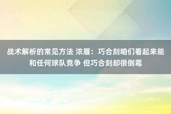 战术解析的常见方法 浓眉：巧合刻咱们看起来能和任何球队竞争 但巧合刻却很倒霉