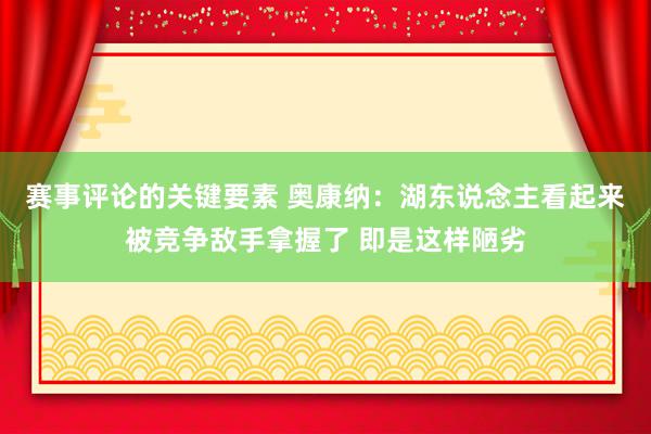 赛事评论的关键要素 奥康纳：湖东说念主看起来被竞争敌手拿握了 即是这样陋劣