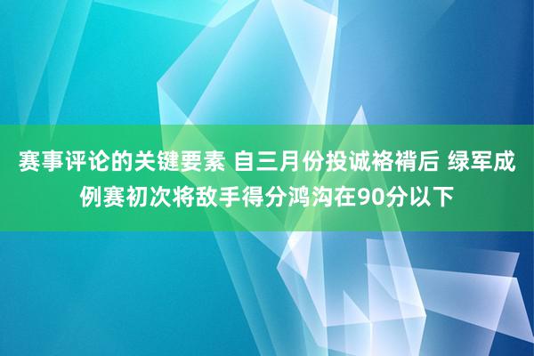 赛事评论的关键要素 自三月份投诚袼褙后 绿军成例赛初次将敌手得分鸿沟在90分以下