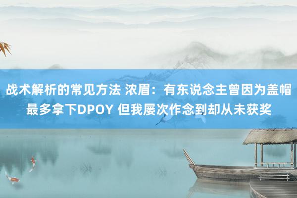 战术解析的常见方法 浓眉：有东说念主曾因为盖帽最多拿下DPOY 但我屡次作念到却从未获奖