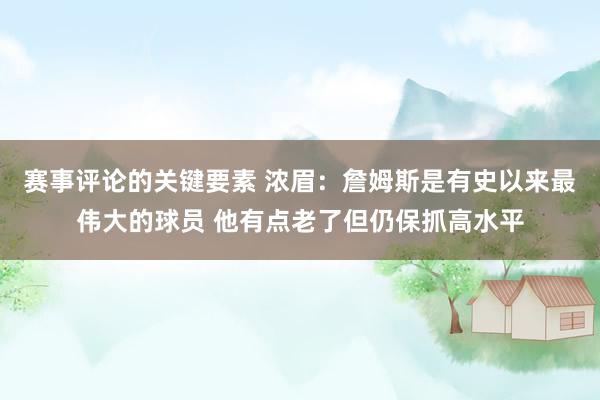 赛事评论的关键要素 浓眉：詹姆斯是有史以来最伟大的球员 他有点老了但仍保抓高水平